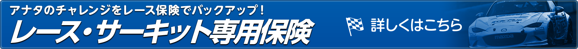 アナタのチャレンジをレース保険でバックアップ！「レース・サーキット専用保険」